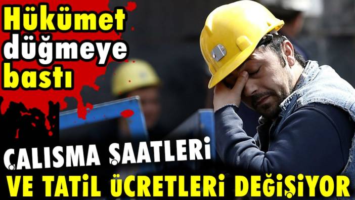 Çalışma saatleri ve tatil ücretleri değişiyor. Hükümet düğmeye bastı