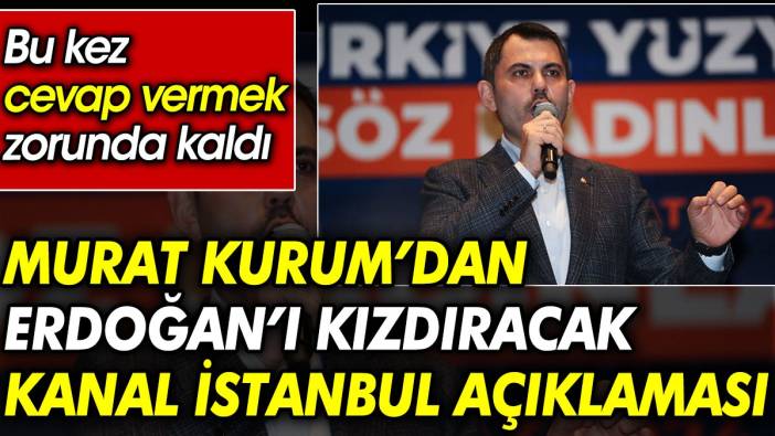 Murat Kurum’dan Erdoğan’ı kızdıracak Kanal İstanbul açıklaması. Bu kez cevap vermek zorunda kaldı