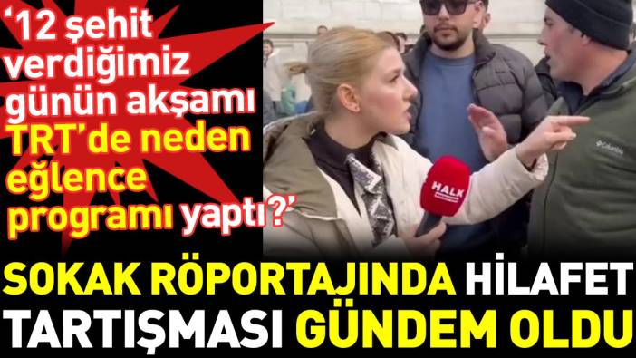 Sokak röportajında hilafet tartışması gündem oldu. ‘12 şehit verdiğimiz günün akşamı TRT’de neden eğlence programı yaptı?’