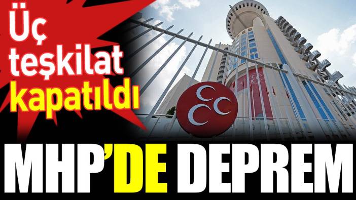 MHP’de deprem. Üç teşkilat kapatıldı