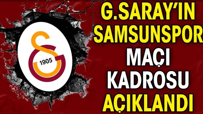 Galatasaray'ın Samsunspor maçı kadrosu belli oldu