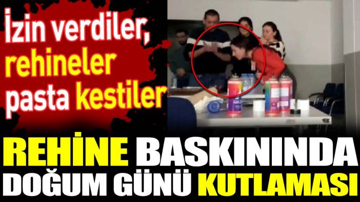 Rehine baskınında doğum günü kutlaması. İzin verdiler, rehineler pasta kestiler