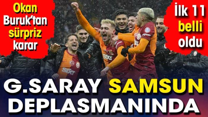 Samsunspor Galatasaray ilk 11 belli oldu. Okan Buruk'tan flaş karar. 2 futbolcusunu uyardı