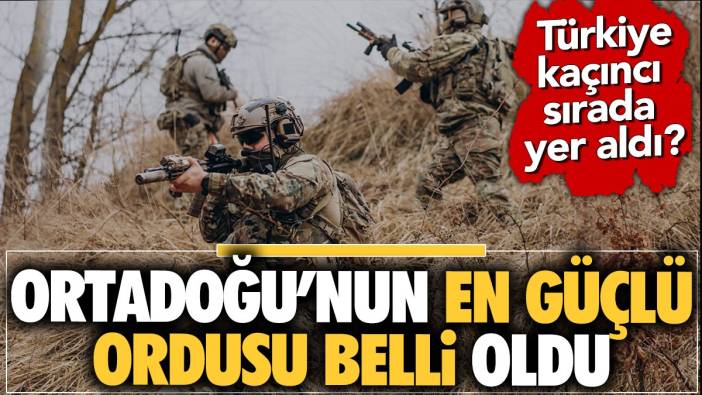 Ortadoğu'nun en güçlü ordusu belli oldu. Türkiye kaçıncı sırada yer aldı