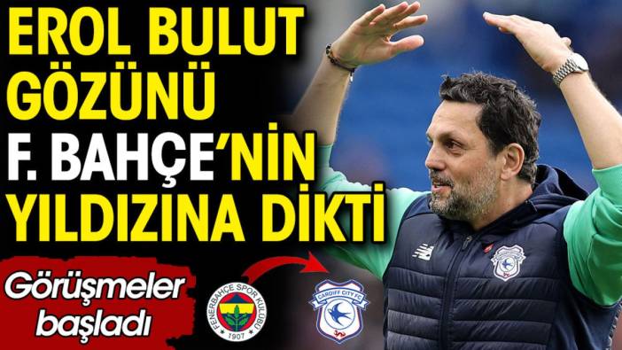 Erol Bulut gözünü Fenerbahçe'nin yıldızına dikti