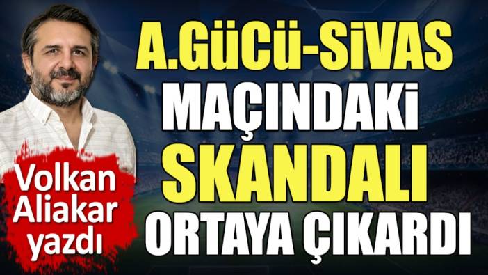 Ankaragücü Sivas maçındaki büyük skandalı Volkan Aliakar ortaya çıkardı