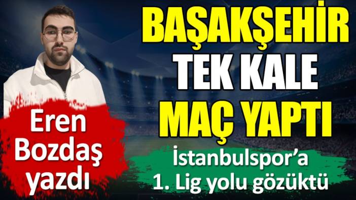 Başakşehir tek kale maç yaptı. İstanbulspor'a 1. Lig yolu gözüktü