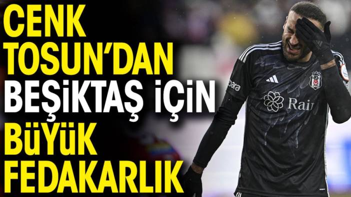 Cenk Tosun'un Beşiktaş için büyük fedakarlık yaptığı ortaya çıktı