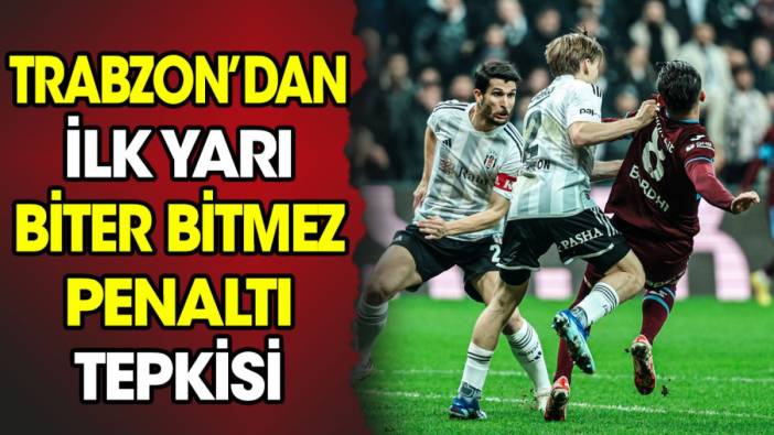 Trabzonspor'dan ilk yarı biter bitmez penaltı tepkisi