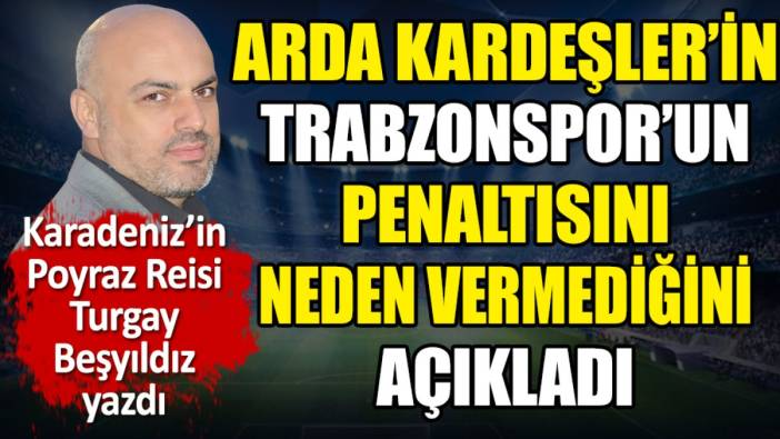 Arda Kardeşler Trabzonspor'un penaltısını neden vermedi? Turgay Beşyıldız açıkladı