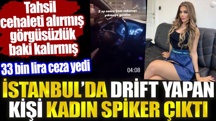 İstanbul’da drift yapan kişi kadın spiker çıktı. 33 bin lira ceza yedi. Tahsil cehaleti alırmış görgüsüzlük baki kalırmış