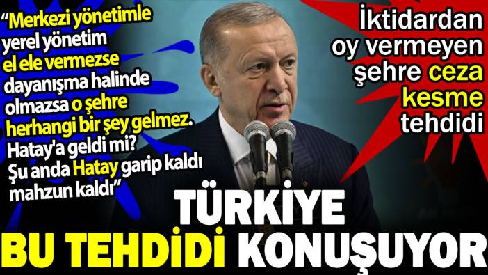 Erdoğan'dan Hatay'da oy tehdidi. 'Oy vermezseniz hizmet gelmez'. Herkes bu oy tehdidini konuşuyor