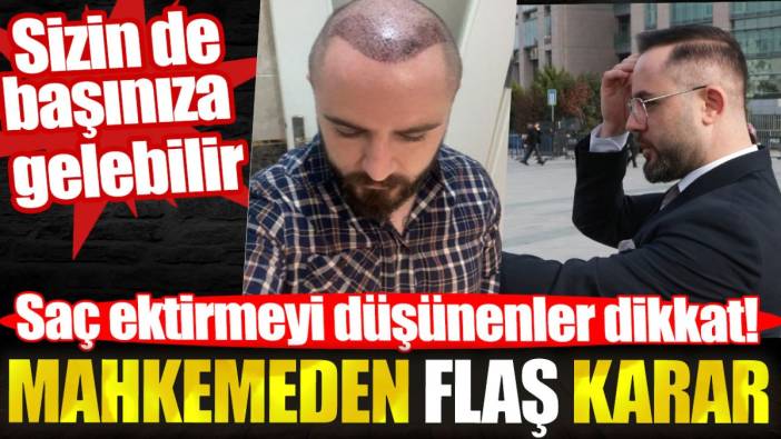 Saç ektirmeyi düşünenler dikkat. Sizin de başınıza gelebilir. Mahkemeden flaş karar