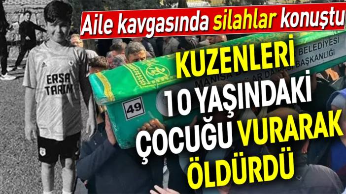 Aile kavgasında silahlar konuştu. Kuzenleri 10 yaşındaki çocuğu vurarak öldürdü