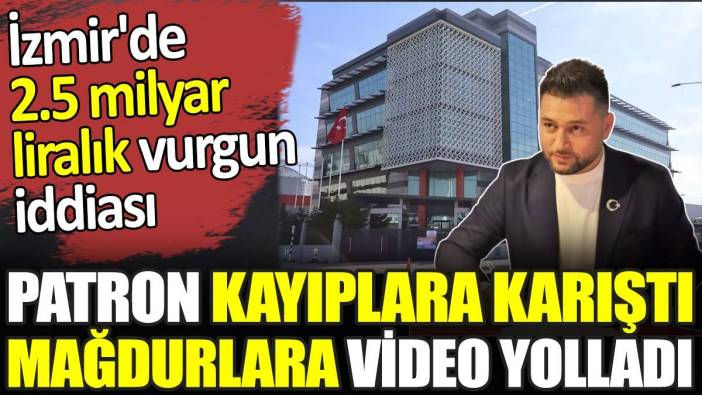 İzmir'de 2.5 milyar liralık vurgun iddiası. Patron kayıplara karıştı mağdurlara video yolladı