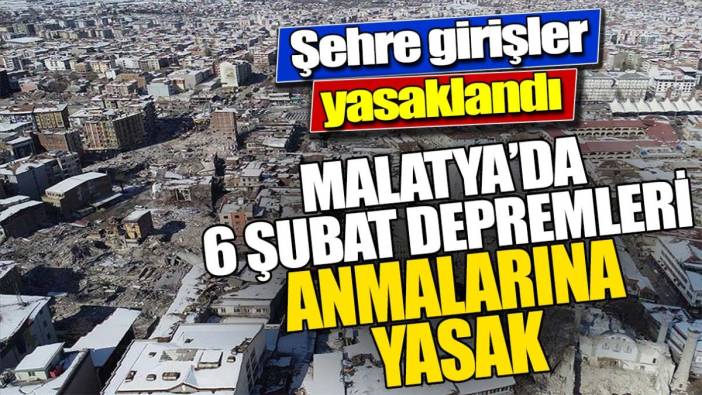 Malatya'da 6 Şubat depremleri anmalarına yasak. Şehre girişler yasaklandı
