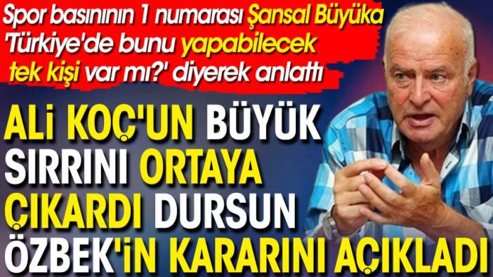 Spor basınının 1 numarası Şansal Büyüka Ali Koç'un büyük sırrını ortaya çıkardı. Dursun Özbek'in kararını açıkladı