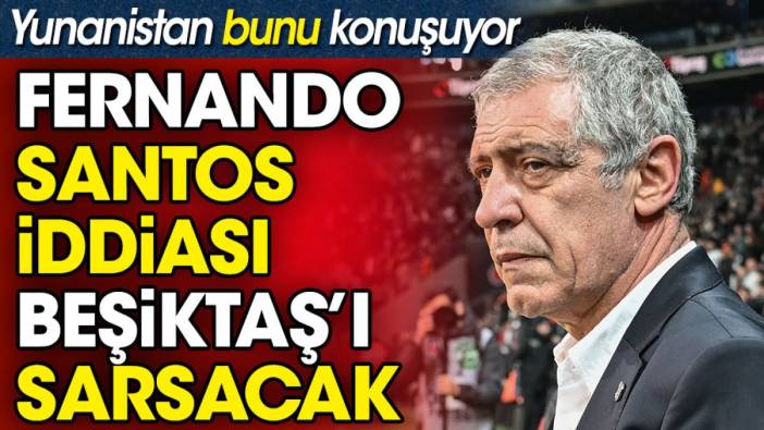 Fernando Santos iddiası Beşiktaş'ı sarsacak. Yunanistan bunu konuşuyor