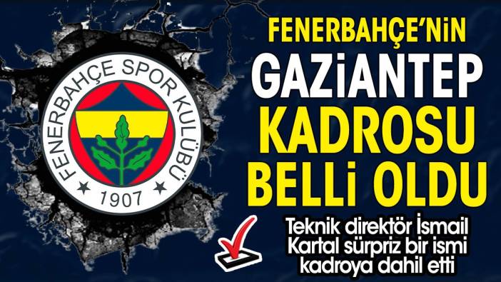 Fenerbahçe'nin Gaziantep kadrosu belli oldu. İsmail Kartal'dan sürpriz tercih
