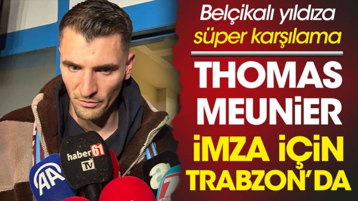 Thomas Meunier'e muhteşem karşılama. Neden Trabzonspor'u tercih ettiğini açıkladı
