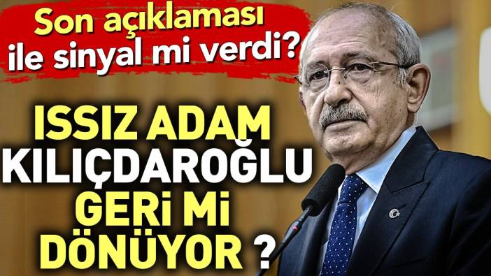 Issız adam Kılıçdaroğlu geri mi dönüyor ? Son açıklaması ile sinyal mi verdi ?