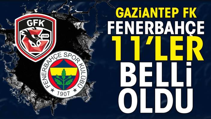 Fenerbahçe'nin Gaziantep maçı ilk 11'i açıklandı. İsmail Kartal'dan sürpriz tercihler