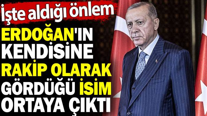 Erdoğan'ın kendisine rakip olarak gördüğü isim ortaya çıktı. İşte aldığı önlem