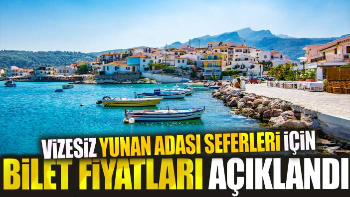 Vizesiz Yunan adası seferleri için bilet fiyatları açıklandı
