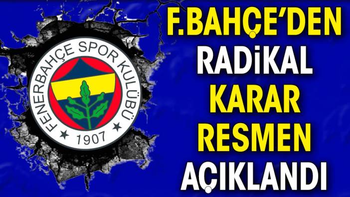 Fenerbahçe'den radikal karar. Resmen açıklandı