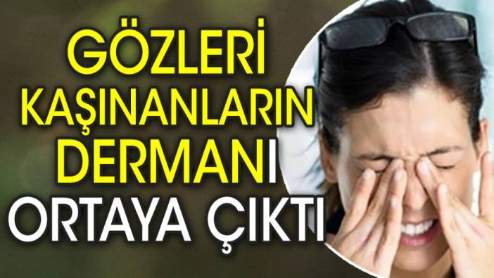 Gözleri kaşınanların dermanı ortaya çıktı