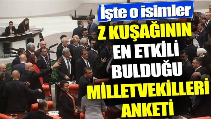 Z kuşağının en etkili bulduğu milletvekilleri anketi. İşte o isimler