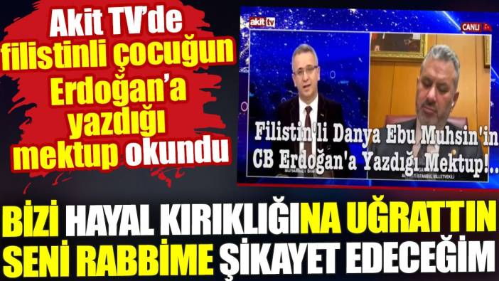 Akit TV’de Filistinli çocuğun Erdoğan’a yazdığı mektup okundu. 'Seni rabbime şikayet edeceğim'