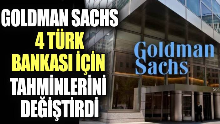 Goldman Sachs 4 Türk bankası için tahminlerini değiştirdi