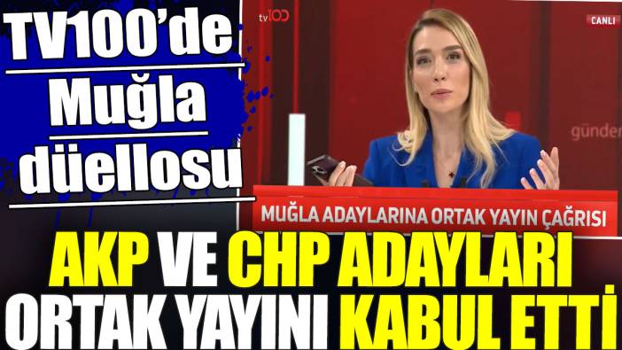 AKP ve CHP adayları ortak yayını kabul etti. TV100’de Muğla düellosu