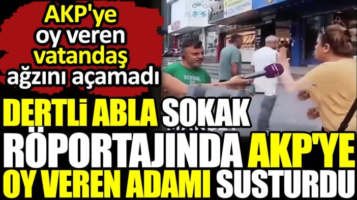 Dertli abla sokak röportajında AKP'ye oy veren adamı susturdu. AKP'ye oy veren vatandaş ağzını açamadı