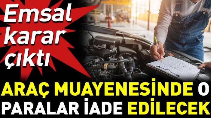 Araç muayenesinde o paralar iade edilecek. Emsal karar çıktı