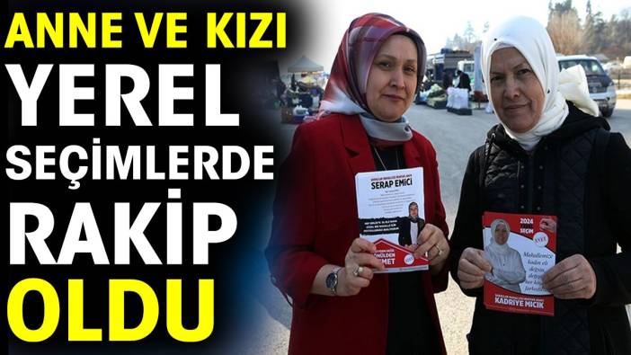 Anne ve kızı yerel seçimlerde rakip oldu