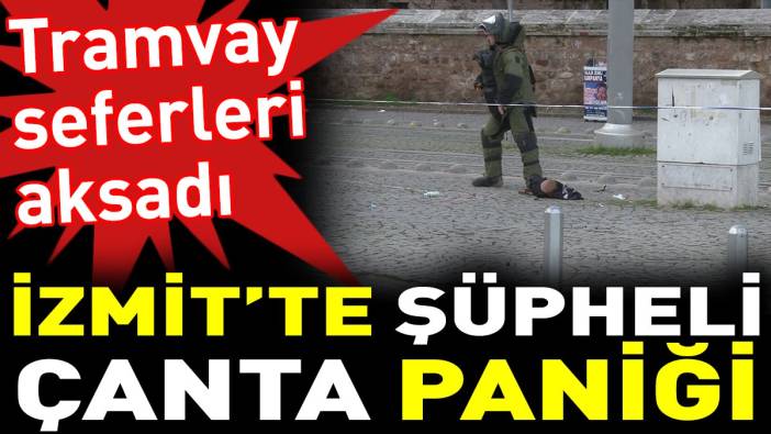 İzmit’te şüpheli çanta paniği. Tramvay seferleri aksadı