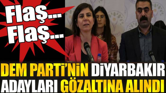 Flaş... Flaş... DEM Parti'nin Diyarbakır adayları gözaltına alındı