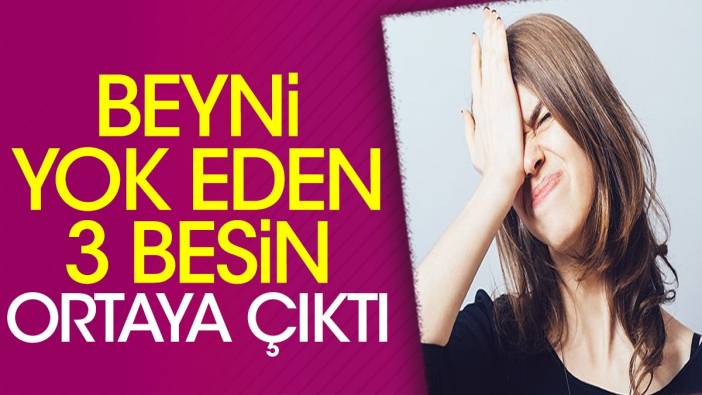 Beyni yok eden 3 besin ortaya çıktı