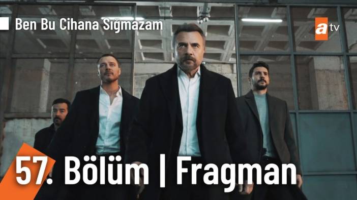 Ben Bu Cihana Sığmazam 57. bölüm fragmanı yayınlandı mı? Ben Bu Cihana Sığmazam yeni bölüm ne zaman?