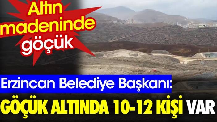 Erzincan Belediye Başkanı: Göçük altında 10-12 kişi var