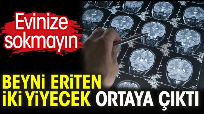 Beyni eriten iki yiyecek ortaya çıktı. Evinize sokmayın