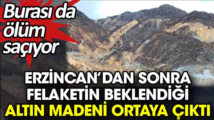 Erzincan’dan sonra yeni felaketin beklendiği altın madeni ortaya çıktı. Burası da ölüm saçıyor