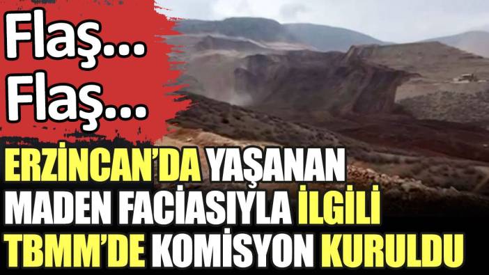 Son dakika... Erzincan'da yaşanan maden faciasını araştırmak için TBMM'de komisyon kuruldu