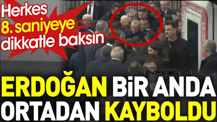 Erdoğan bir anda ortadan kayboldu. Herkes 8. saniyeye dikkatle baksın