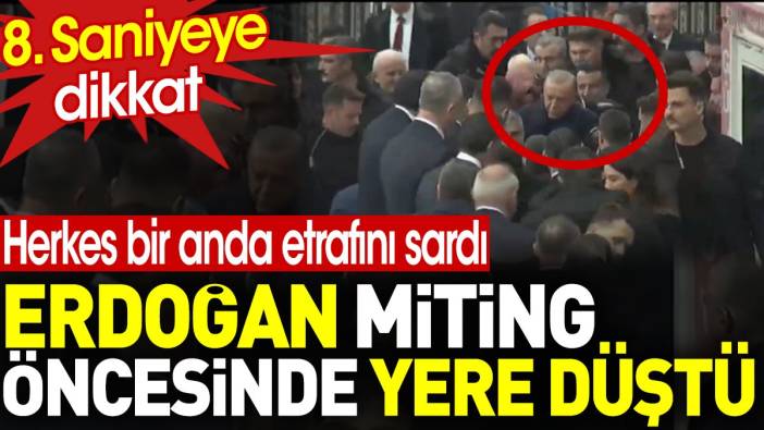 Erdoğan miting öncesinde yere düştü. Sekizinci saniyeye dikkat. Bir anda etrafı sarıldı