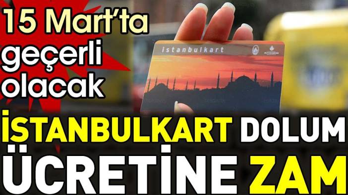 İstanbulkart dolum ücretlerine zam! 15 Mart'ta geçerli olacak