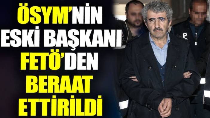 ÖSYM'nin eski başkanı Ali Demir FETÖ'den beraat ettirildi