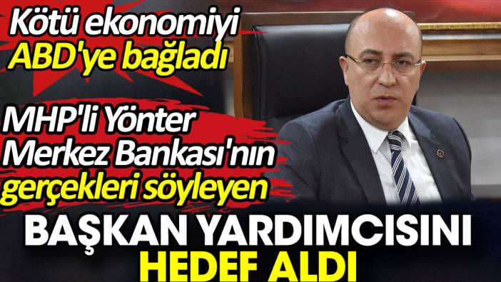MHP'li Yönter Merkez Bankası'nın gerçekleri söyleyen Başkan Yardımcısını hedef aldı